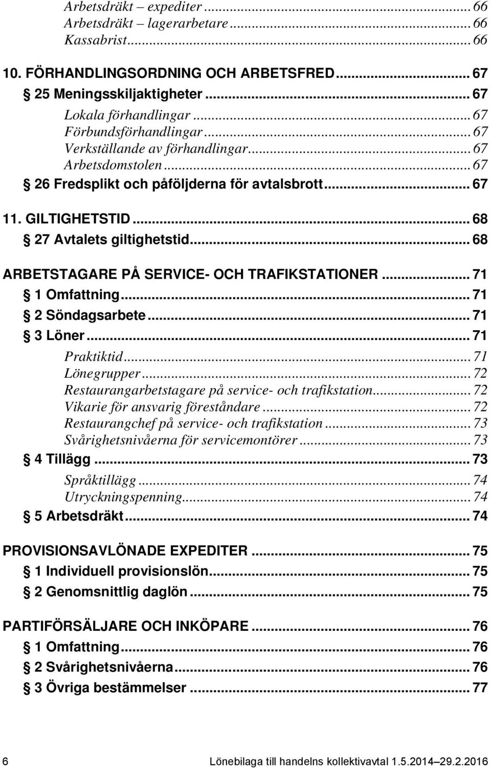 .. 68 ARBETSTAGARE PÅ SERVICE- OCH TRAFIKSTATIONER... 71 1 Omfattning... 71 2 Söndagsarbete... 71 3 Löner... 71 Praktiktid... 71 Lönegrupper... 72 Restaurangarbetstagare på service- och trafikstation.