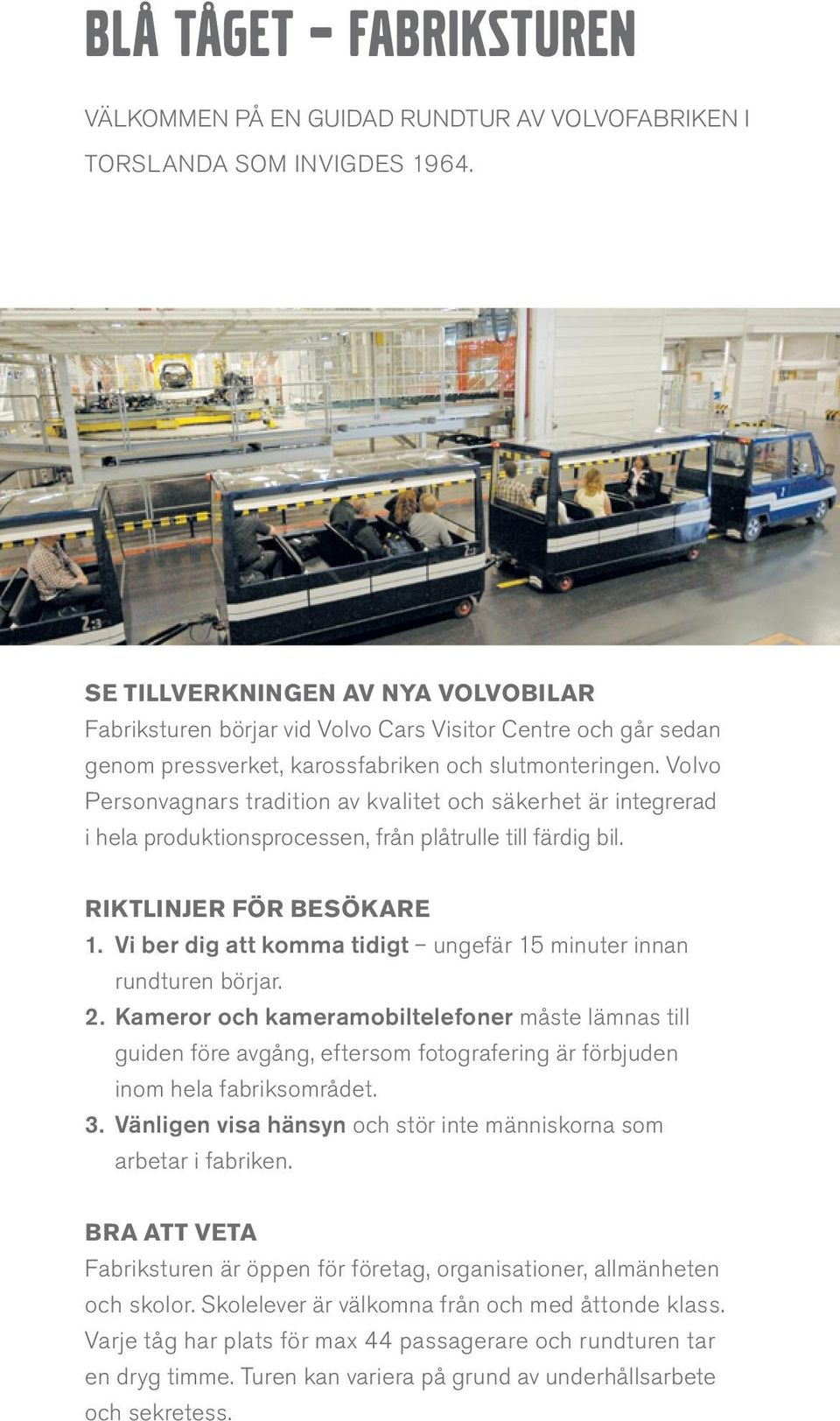 Volvo Personvagnars tradition av kvalitet och säkerhet är integrerad i hela produktionsprocessen, från plåtrulle till färdig bil. Riktlinjer för besökare 1.