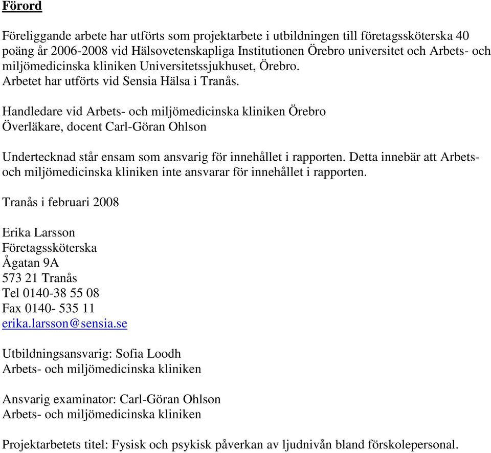 Handledare vid Arbets- och miljömedicinska kliniken Örebro Överläkare, docent Carl-Göran Ohlson Undertecknad står ensam som ansvarig för innehållet i rapporten.