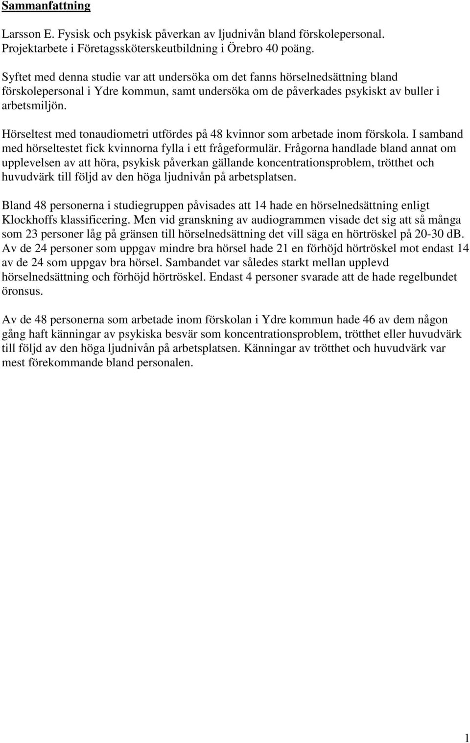 Hörseltest med tonaudiometri utfördes på 48 kvinnor som arbetade inom förskola. I samband med hörseltestet fick kvinnorna fylla i ett frågeformulär.