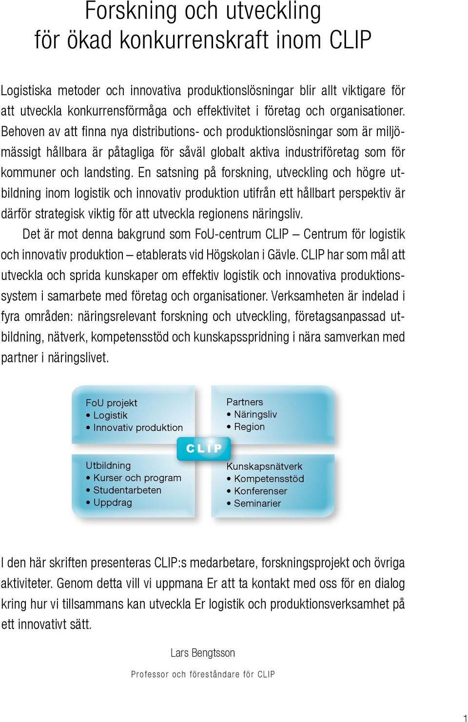 En satsning på forskning, utveckling och högre utbildning inom logistik och innovativ produktion utifrån ett hållbart perspektiv är därför strategisk viktig för att utveckla regionens näringsliv.