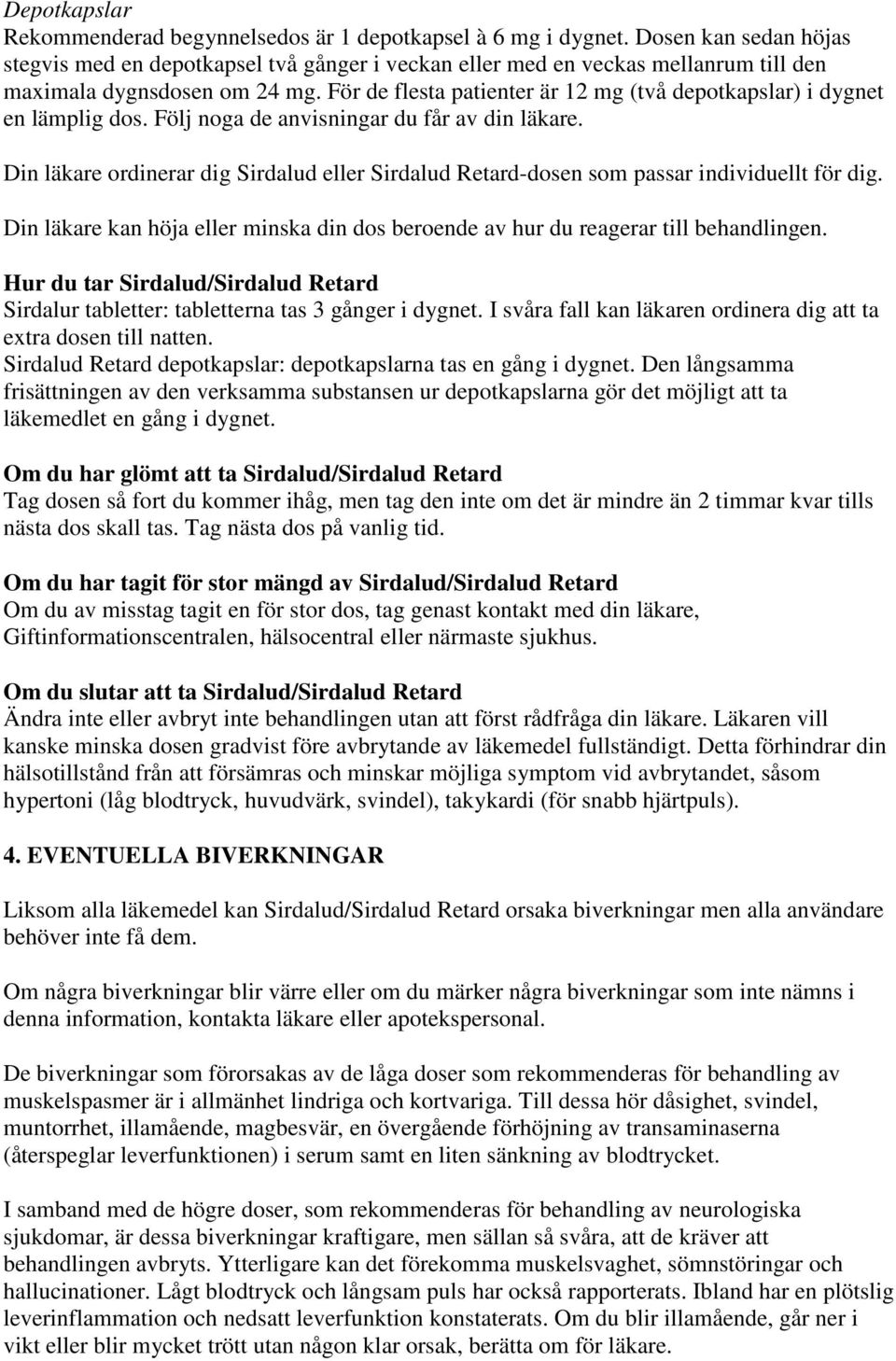 För de flesta patienter är 12 mg (två depotkapslar) i dygnet en lämplig dos. Följ noga de anvisningar du får av din läkare.