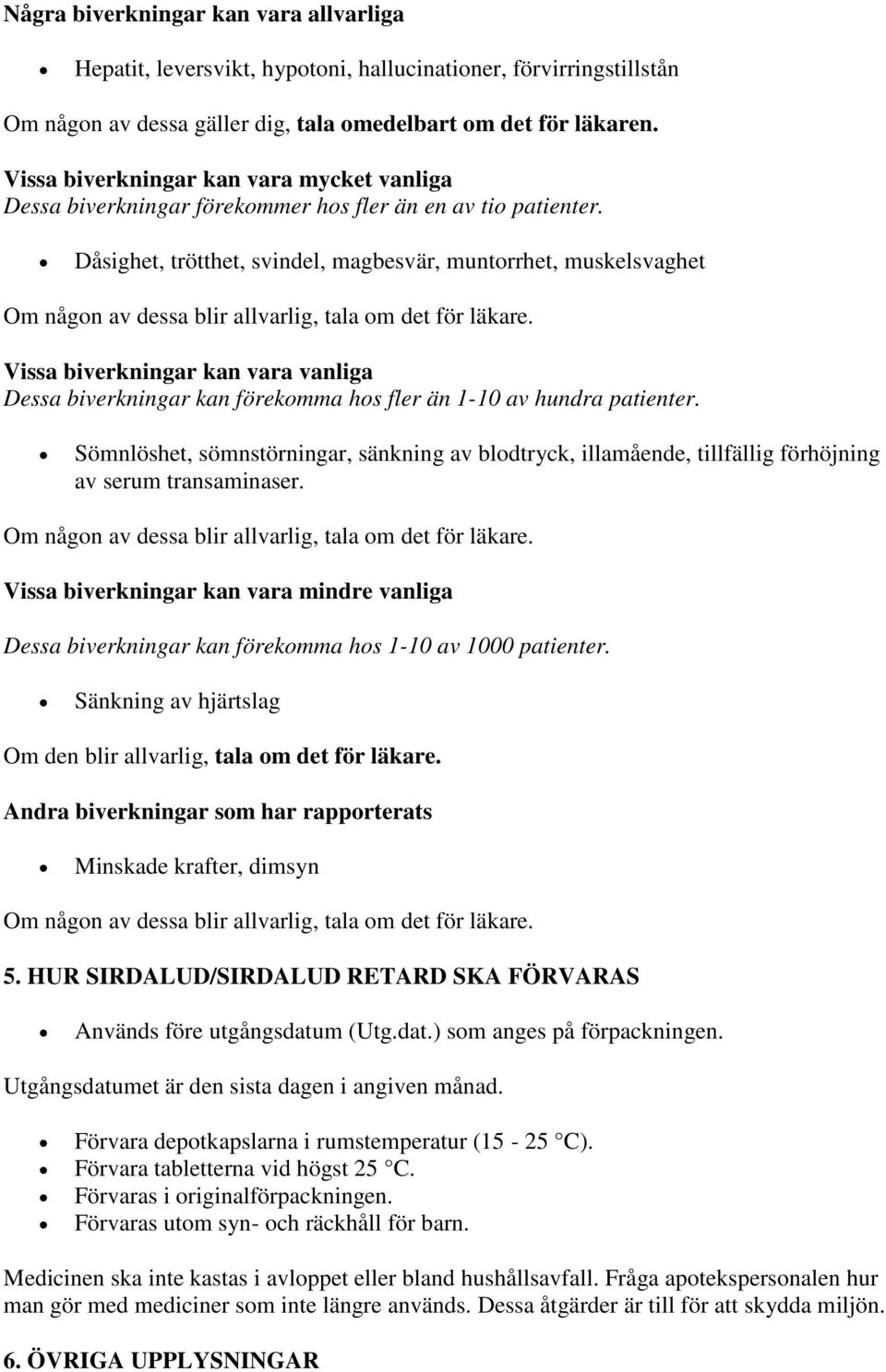 Dåsighet, trötthet, svindel, magbesvär, muntorrhet, muskelsvaghet Om någon av dessa blir allvarlig, tala om det för läkare.