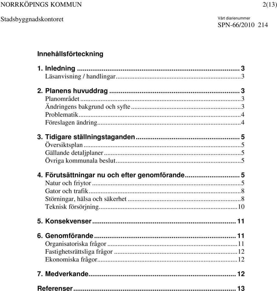 Förutsättningar nu och efter genomförande... 5 Natur och friytor...5 Gator och trafik...8 Störningar, hälsa och säkerhet...8 Teknisk försörjning...10 5.