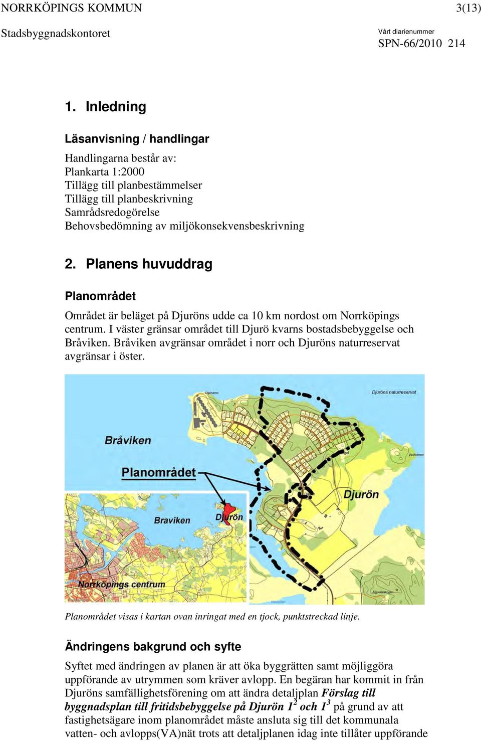 miljökonsekvensbeskrivning 2. Planens huvuddrag Planområdet Området är beläget på Djuröns udde ca 10 km nordost om Norrköpings centrum.