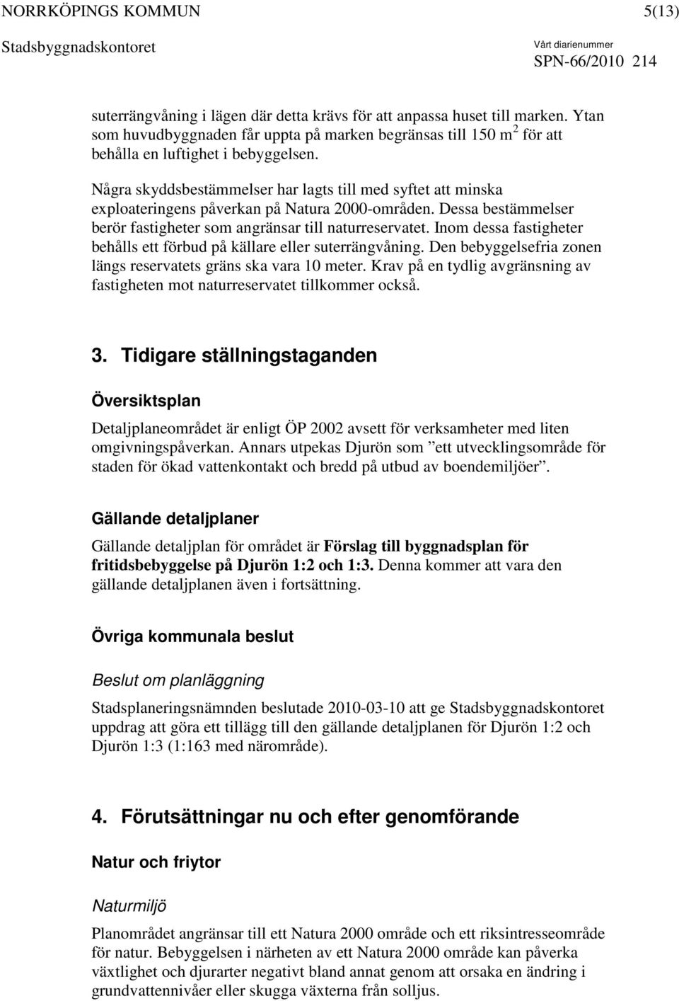 Inom dessa fastigheter behålls ett förbud på källare eller suterrängvåning. Den bebyggelsefria zonen längs reservatets gräns ska vara 10 meter.