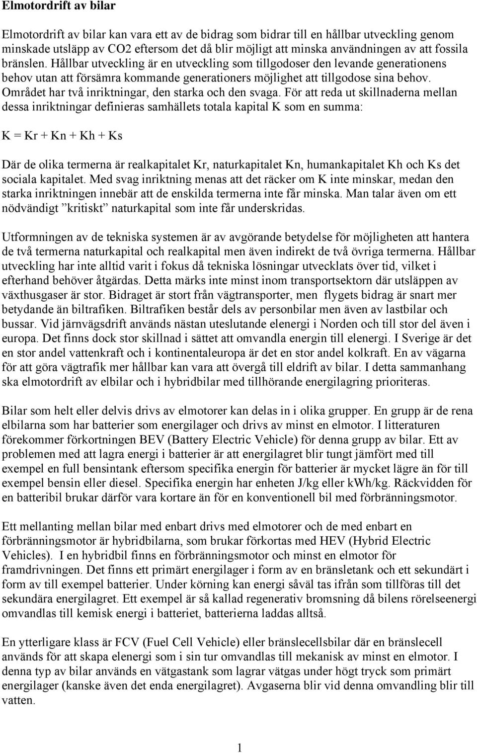 Området har två inriktningar, den starka och den svaga.
