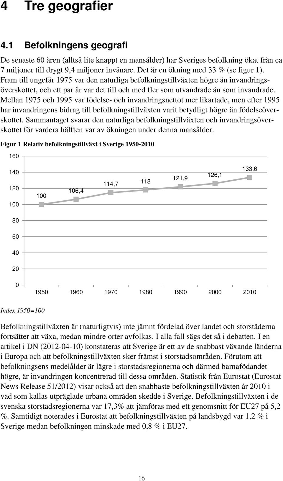 Fram till ungefär 1975 var den naturliga befolkningstillväxten högre än invandringsöverskottet, och ett par år var det till och med fler som utvandrade än som invandrade.