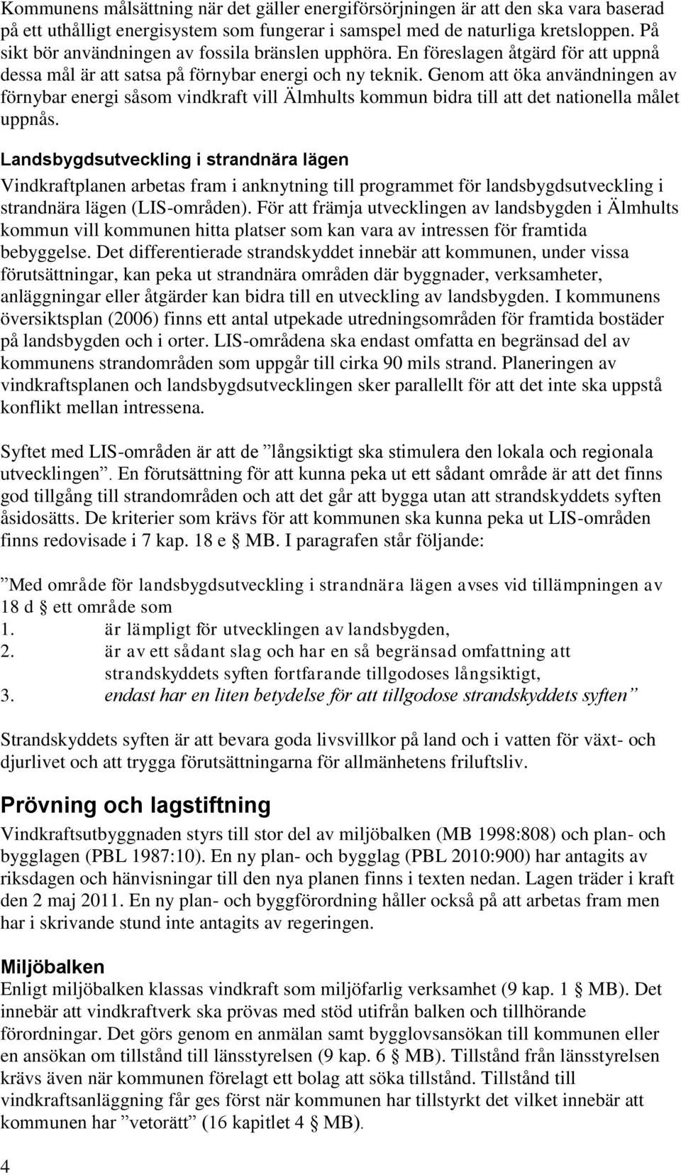 Genom att öka användningen av förnybar energi såsom vindkraft vill Älmhults kommun bidra till att det nationella målet uppnås.