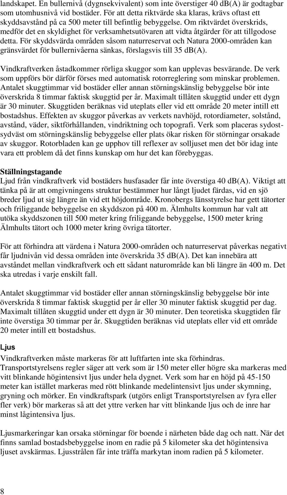 Om riktvärdet överskrids, medför det en skyldighet för verksamhetsutövaren att vidta åtgärder för att tillgodose detta.
