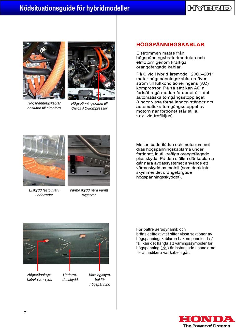 På sä sätt kan AC:n fortsätta gå medan fordonet är i det automatiska tomgångsstoppläget (under vissa förhållanden stänger det automatiska tomgångsstoppet av motorn när fordonet står stilla, t.ex.