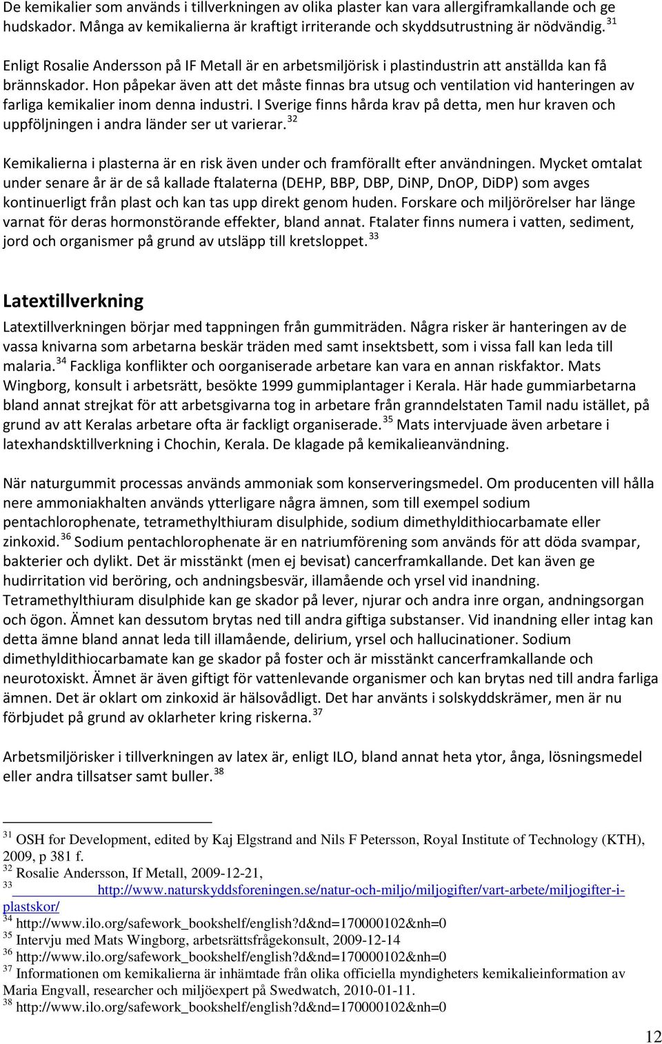 Hon påpekar även att det måste finnas bra utsug och ventilation vid hanteringen av farliga kemikalier inom denna industri.