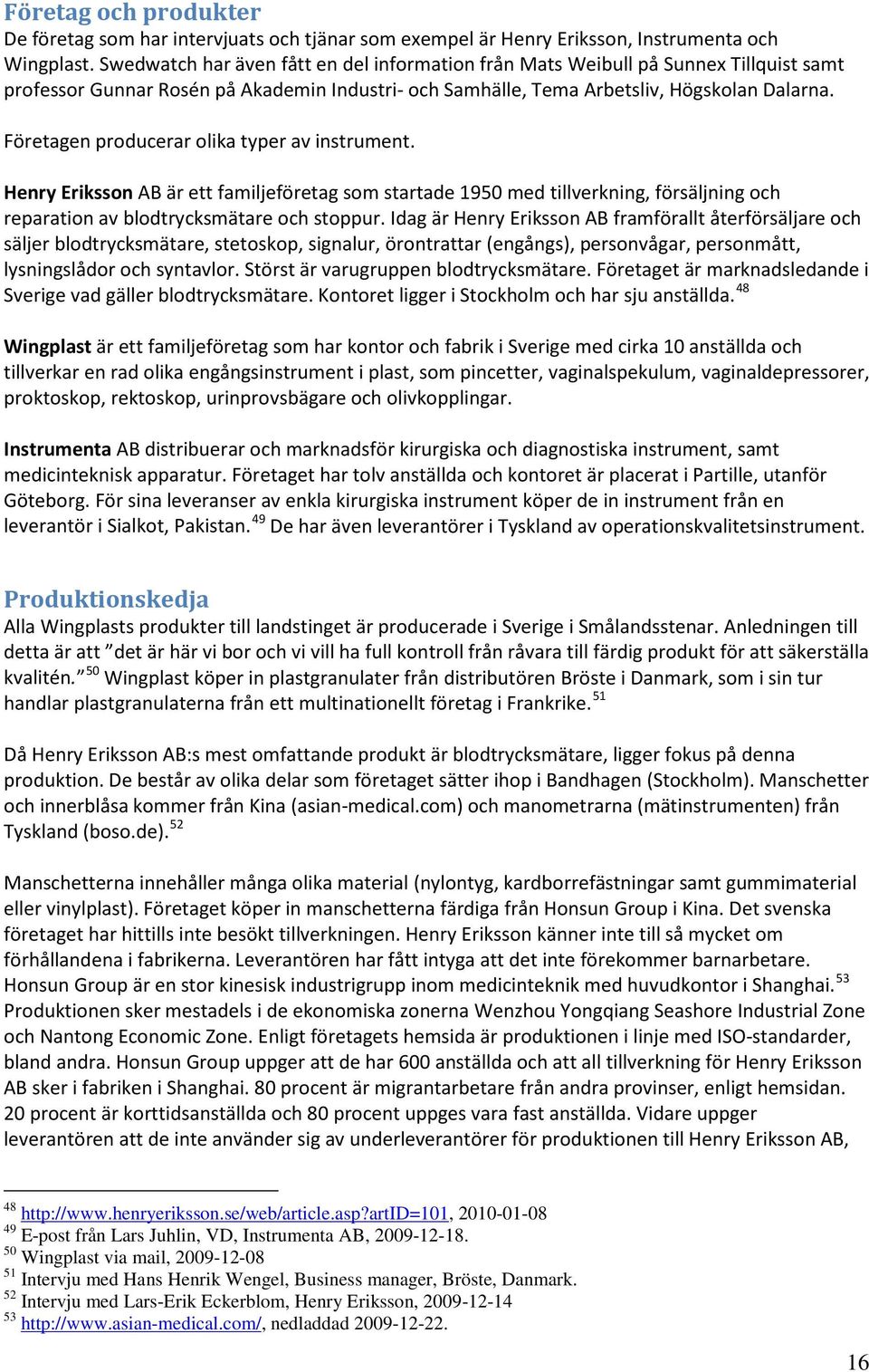 Företagen producerar olika typer av instrument. Henry Eriksson AB är ett familjeföretag som startade 1950 med tillverkning, försäljning och reparation av blodtrycksmätare och stoppur.