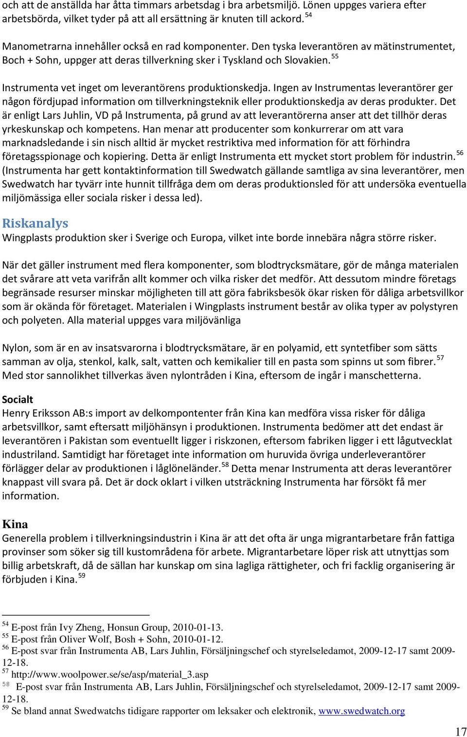 55 Instrumenta vet inget om leverantörens produktionskedja. Ingen av Instrumentas leverantörer ger någon fördjupad information om tillverkningsteknik eller produktionskedja av deras produkter.