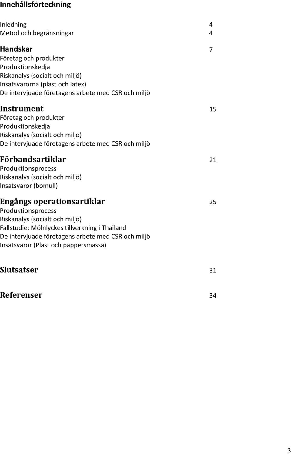 CSR och miljö Förbandsartiklar 21 Produktionsprocess Riskanalys (socialt och miljö) Insatsvaror (bomull) Engångs operationsartiklar 25 Produktionsprocess Riskanalys (socialt