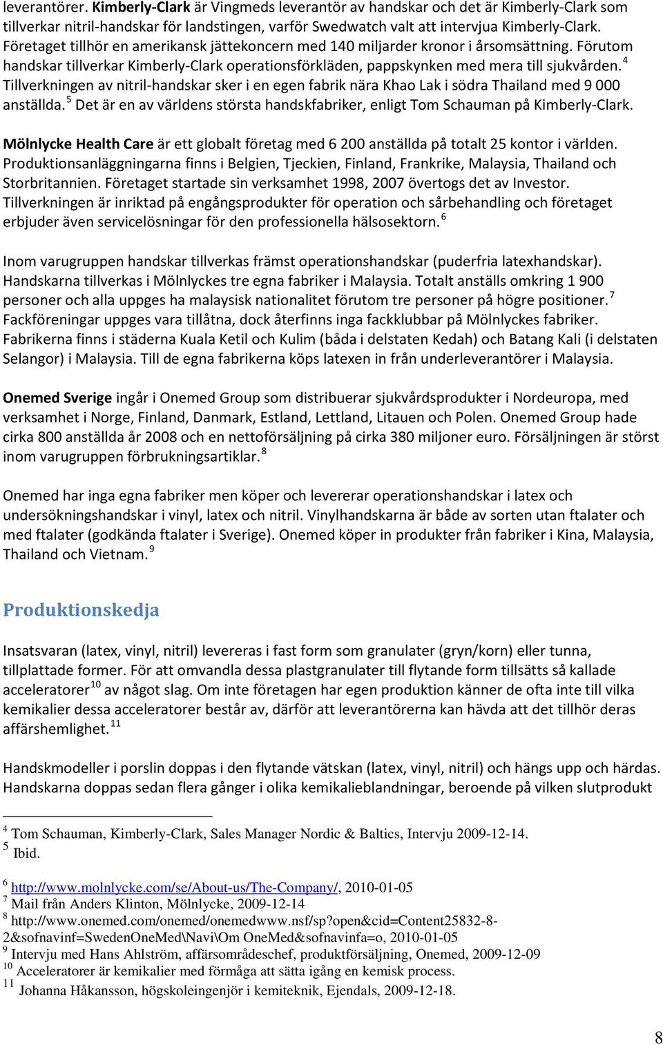 4 en av nitril-handskar sker i en egen fabrik nära Khao Lak i södra Thailand med 9 000 anställda. 5 Det är en av världens största handskfabriker, enligt Tom Schauman på Kimberly-Clark.