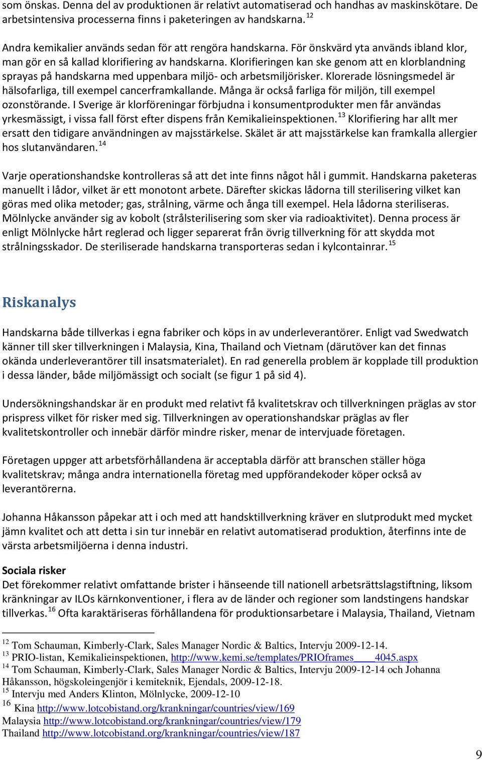 Klorifieringen kan ske genom att en klorblandning sprayas på handskarna med uppenbara miljö- och arbetsmiljörisker. Klorerade lösningsmedel är hälsofarliga, till exempel cancerframkallande.