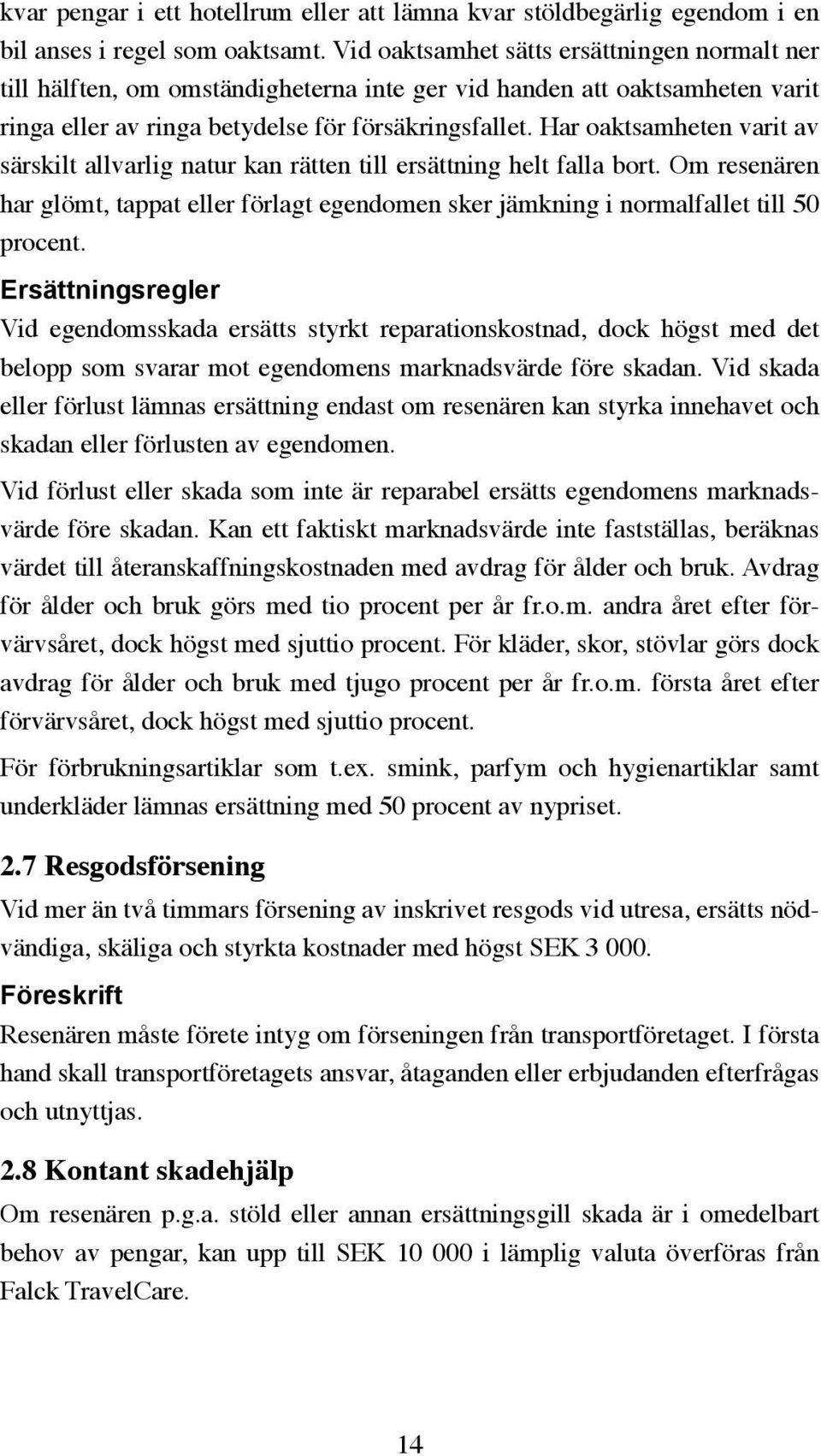 Har oaktsamheten varit av särskilt allvarlig natur kan rätten till ersättning helt falla bort. Om resenären har glömt, tappat eller förlagt egendomen sker jämkning i normalfallet till 50 procent.