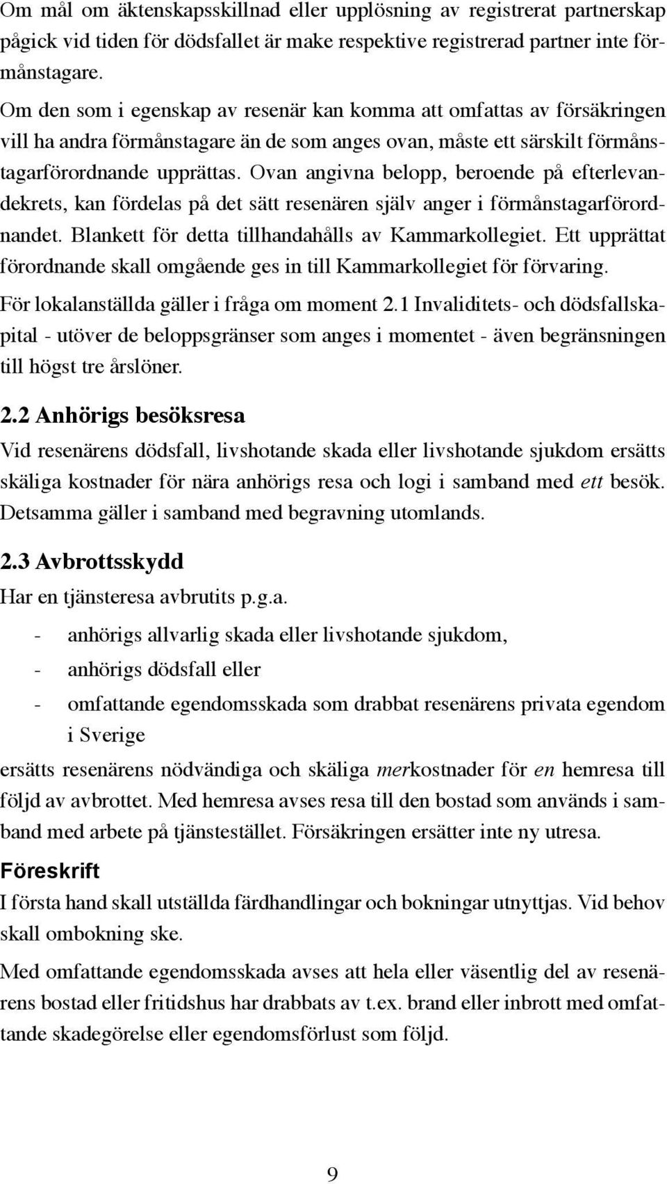 Ovan angivna belopp, beroende på efterlevandekrets, kan fördelas på det sätt resenären själv anger i förmånstagarförordnandet. Blankett för detta tillhandahålls av Kammarkollegiet.