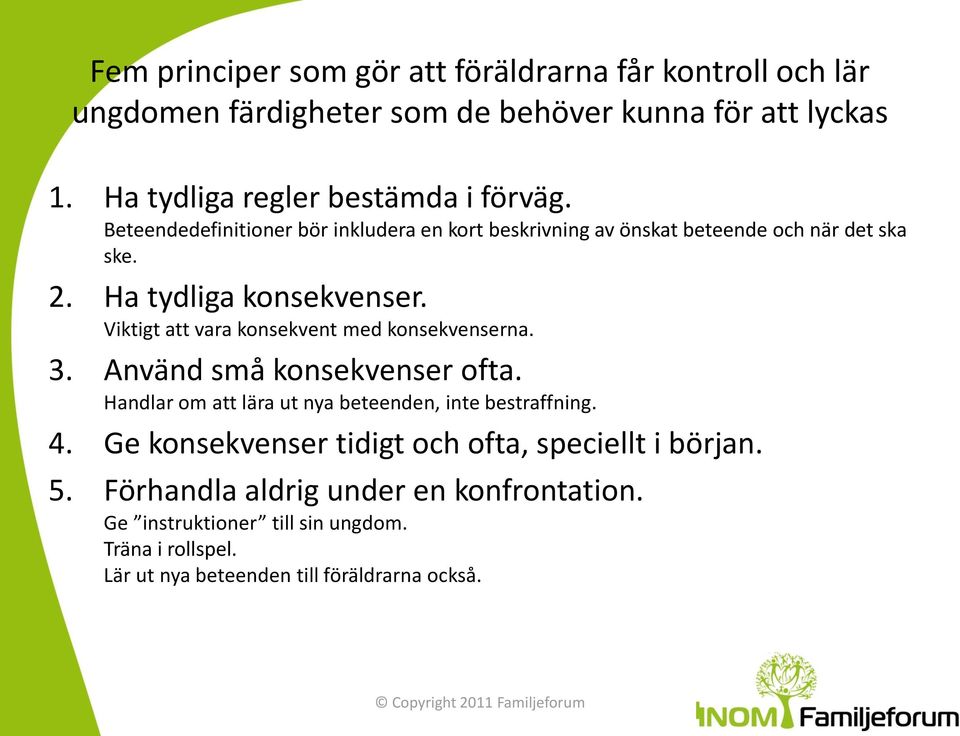 Ha tydliga konsekvenser. Viktigt att vara konsekvent med konsekvenserna. 3. Använd små konsekvenser ofta.