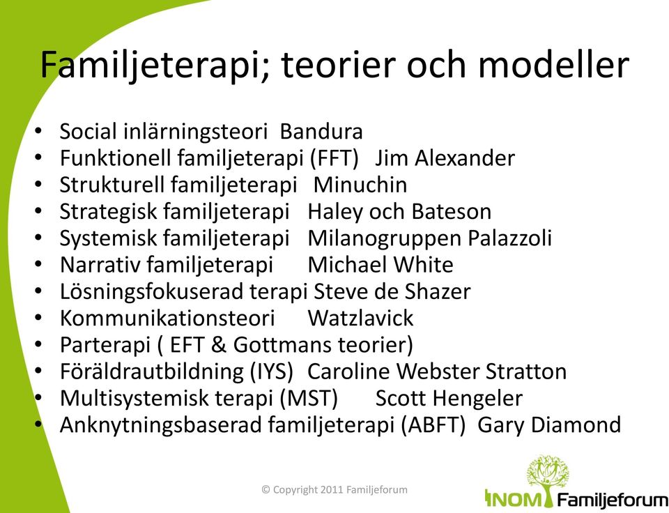 familjeterapi Michael White Lösningsfokuserad terapi Steve de Shazer Kommunikationsteori Watzlavick Parterapi ( EFT & Gottmans