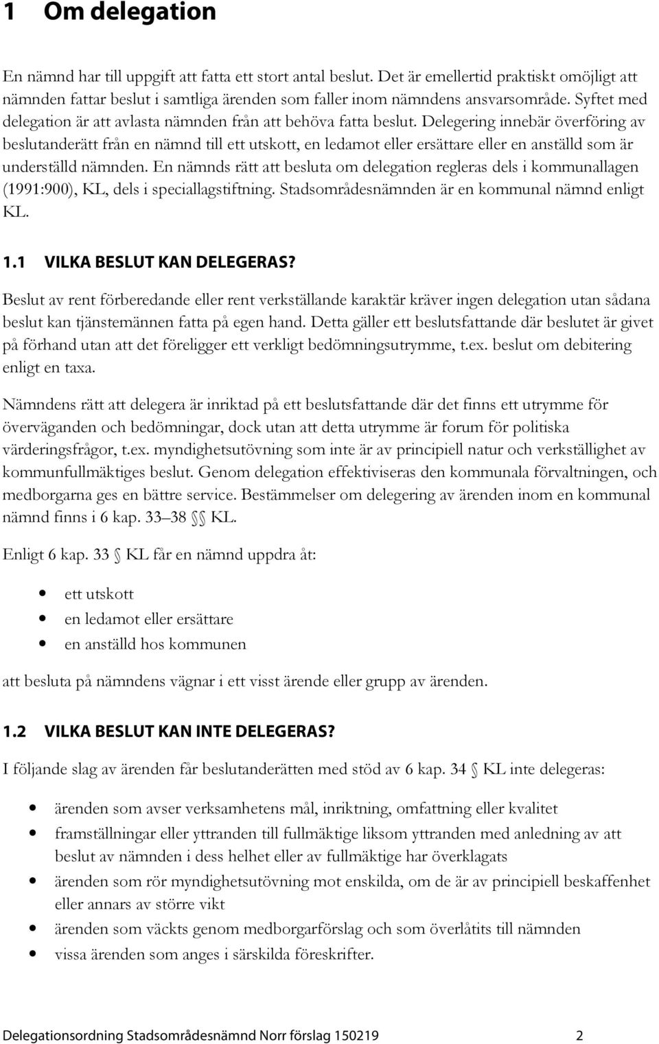 Delegering innebär överföring av beslutanderätt från en nämnd till ett utskott, en ledamot eller ersättare eller en anställd som är underställd nämnden.