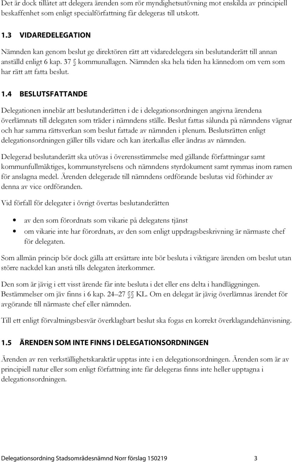 Nämnden ska hela tiden ha kännedom om vem som har rätt att fatta beslut. 1.