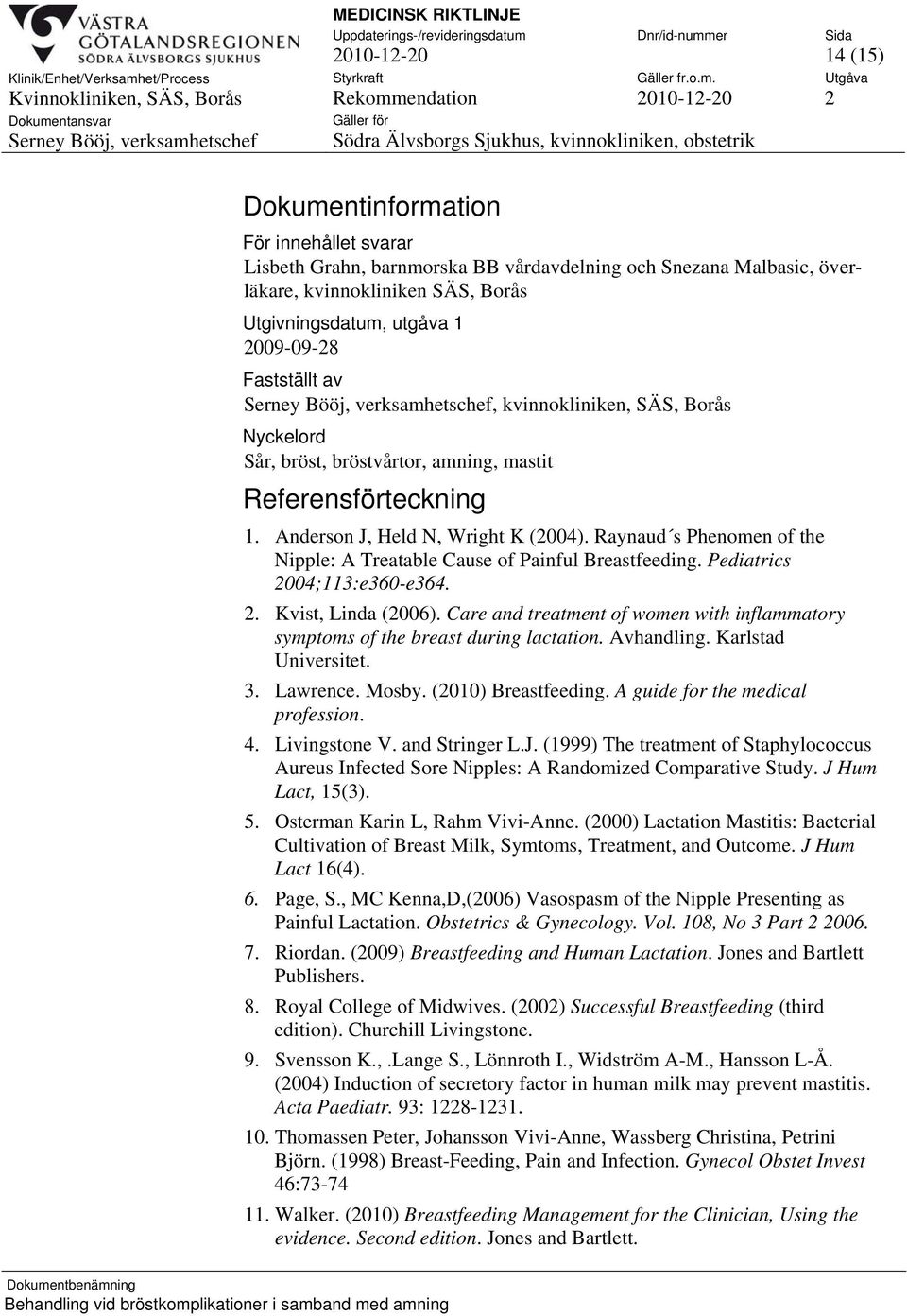 Raynaud s Phenomen of the Nipple: A Treatable Cause of Painful Breastfeeding. Pediatrics 2004;113:e360-e364. 2. Kvist, Linda (2006).
