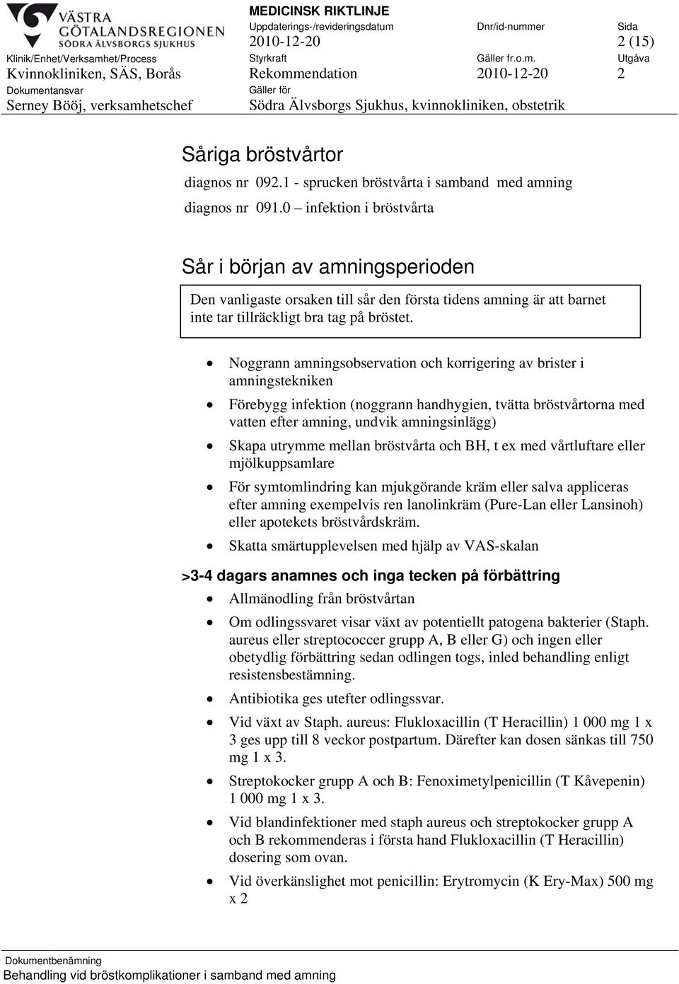 Noggrann amningsobservation och korrigering av brister i amningstekniken Förebygg infektion (noggrann handhygien, tvätta bröstvårtorna med vatten efter amning, undvik amningsinlägg) Skapa utrymme