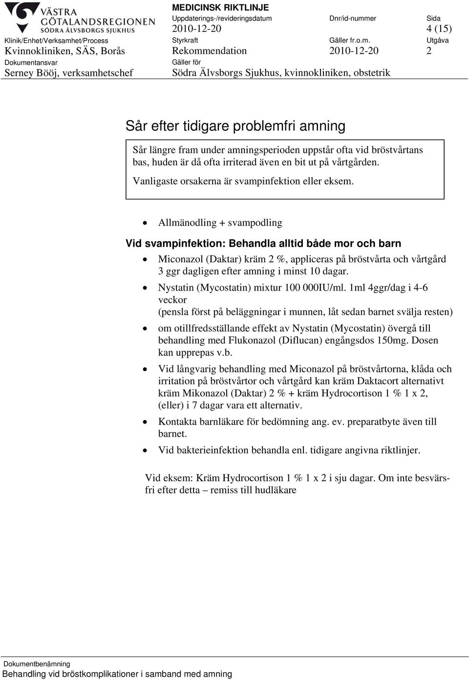 Allmänodling + svampodling Vid svampinfektion: Behandla alltid både mor och barn Miconazol (Daktar) kräm 2 %, appliceras på bröstvårta och vårtgård 3 ggr dagligen efter amning i minst 10 dagar.