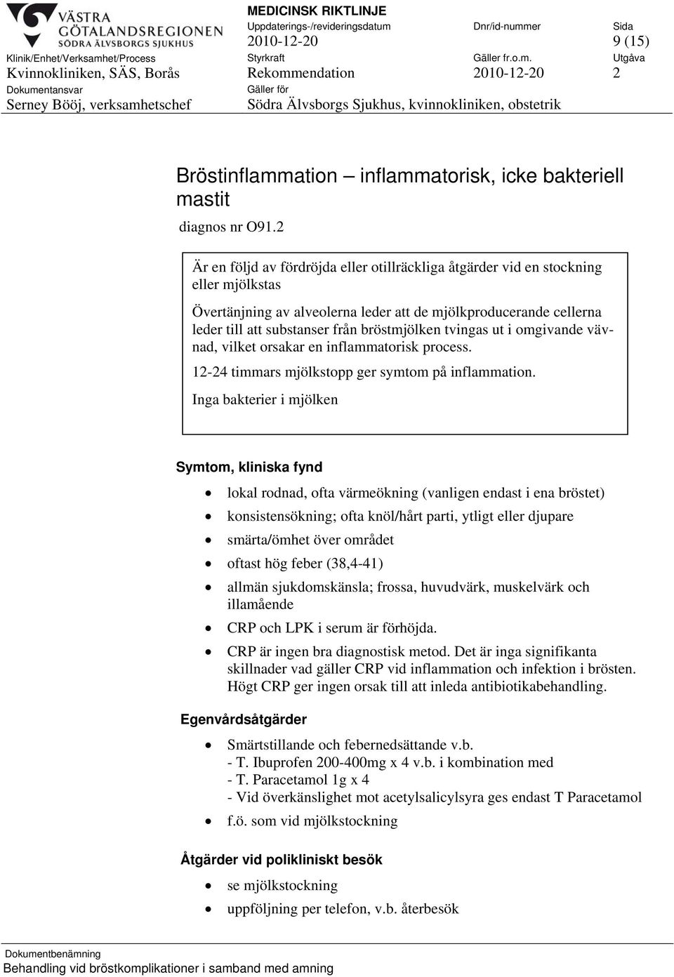 tvingas ut i omgivande vävnad, vilket orsakar en inflammatorisk process. 12-24 timmars mjölkstopp ger symtom på inflammation.