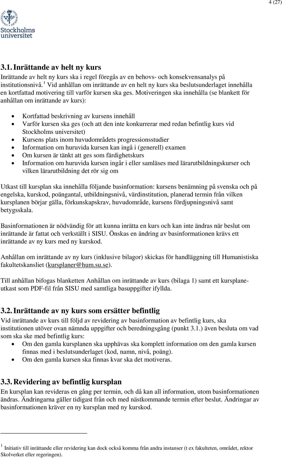 Motiveringen ska innehålla (se blankett för anhållan om inrättande av kurs): Kortfattad beskrivning av kursens innehåll Varför kursen ska ges (och att den inte konkurrerar med redan befintlig kurs