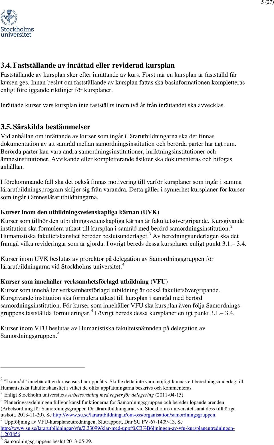 Inrättade kurser vars kursplan inte fastställts inom två år från inrättandet ska avvecklas. 3.5.