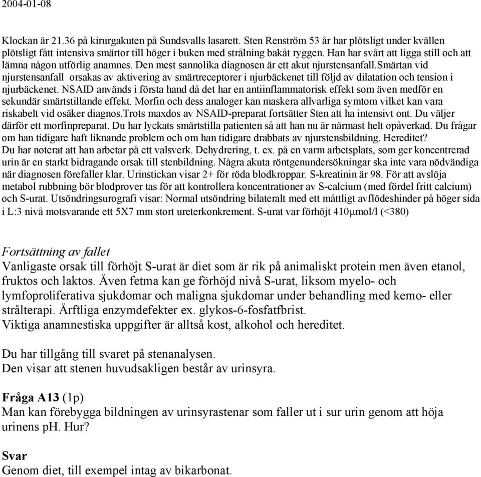 smärtan vid njurstensanfall orsakas av aktivering av smärtreceptorer i njurbäckenet till följd av dilatation och tension i njurbäckenet.