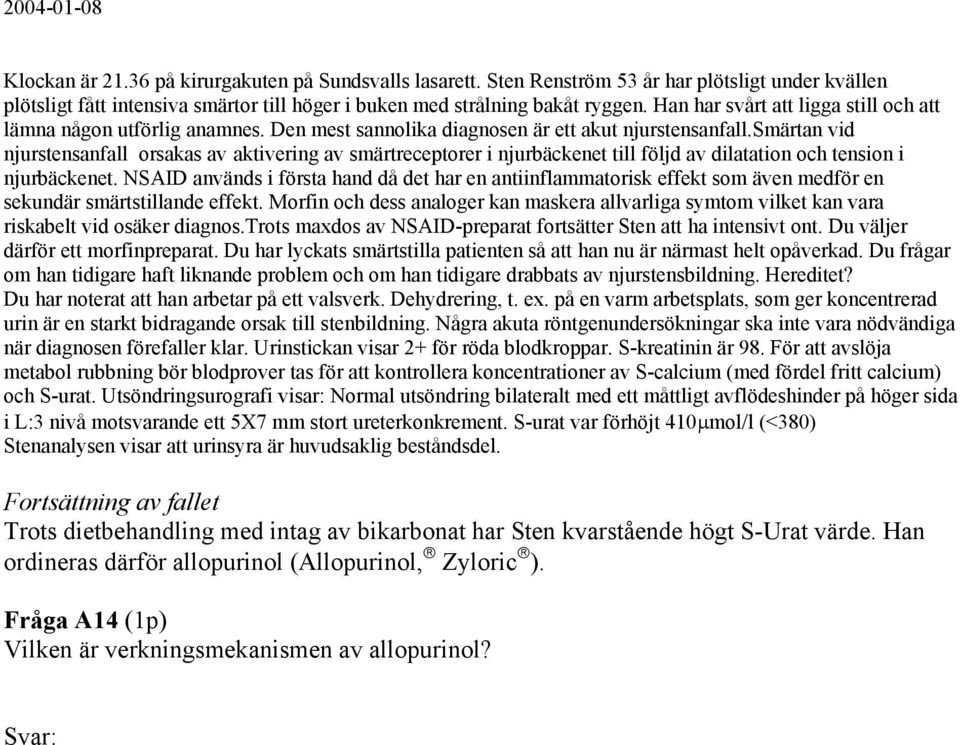 smärtan vid njurstensanfall orsakas av aktivering av smärtreceptorer i njurbäckenet till följd av dilatation och tension i njurbäckenet.