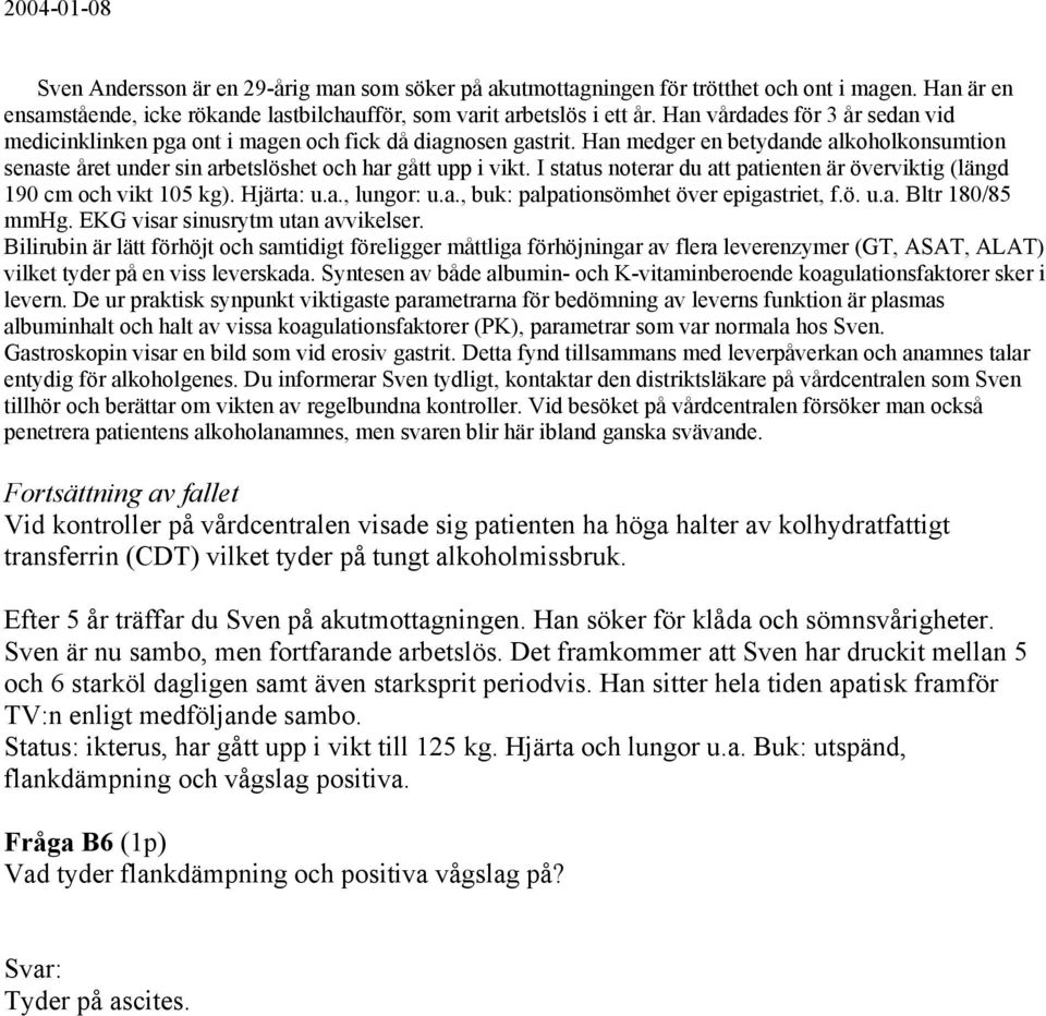 I status noterar du att patienten är överviktig (längd 190 cm och vikt 105 kg). Hjärta: u.a., lungor: u.a., buk: palpationsömhet över epigastriet, f.ö. u.a. Bltr 180/85 mmhg.