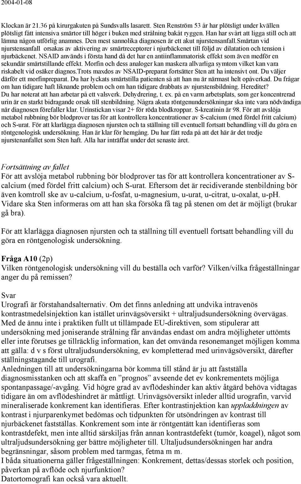 smärtan vid njurstensanfall orsakas av aktivering av smärtreceptorer i njurbäckenet till följd av dilatation och tension i njurbäckenet.