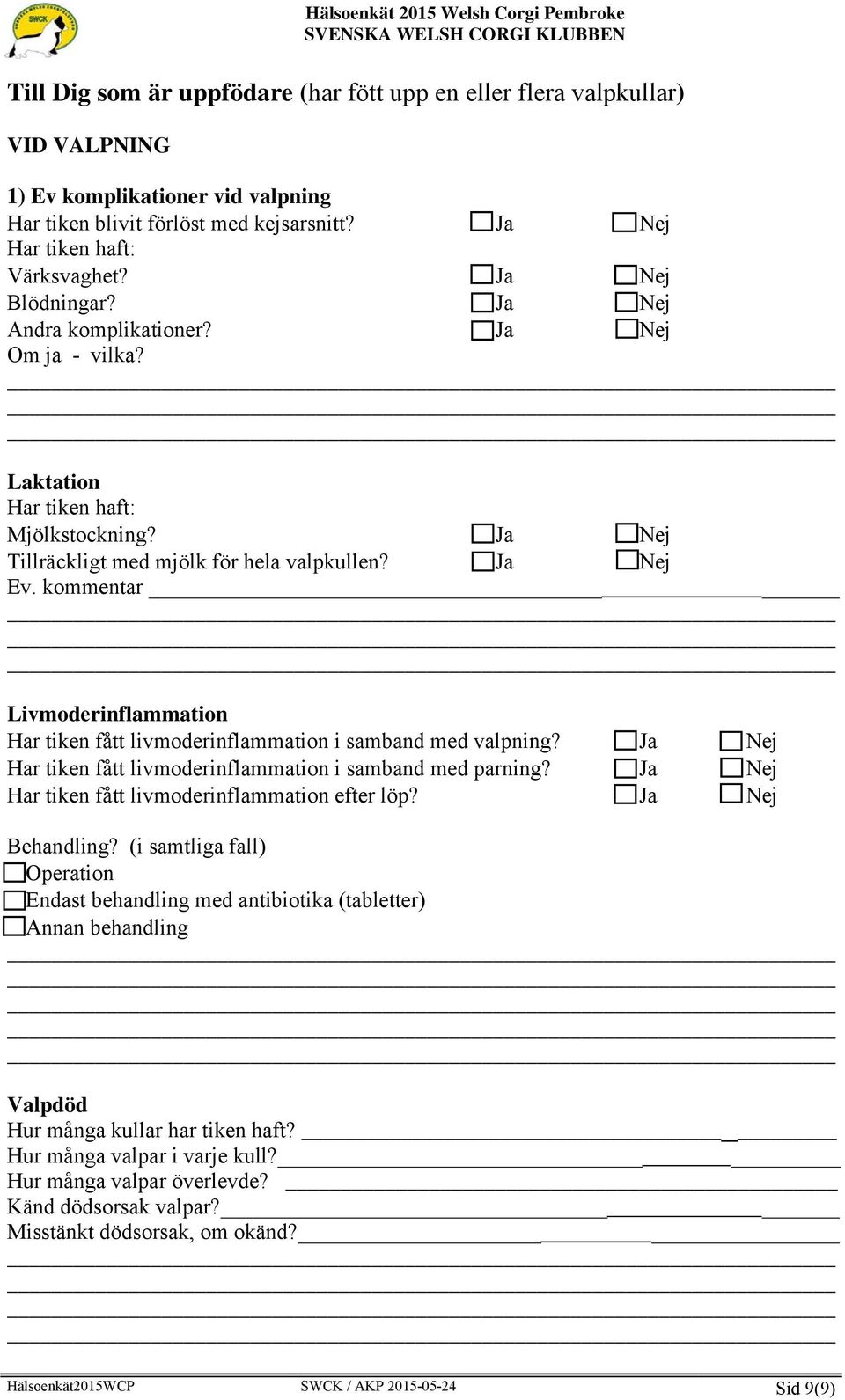 kommentar Livmoderinflammation Har tiken fått livmoderinflammation i samband med valpning? Ja Nej Har tiken fått livmoderinflammation i samband med parning?