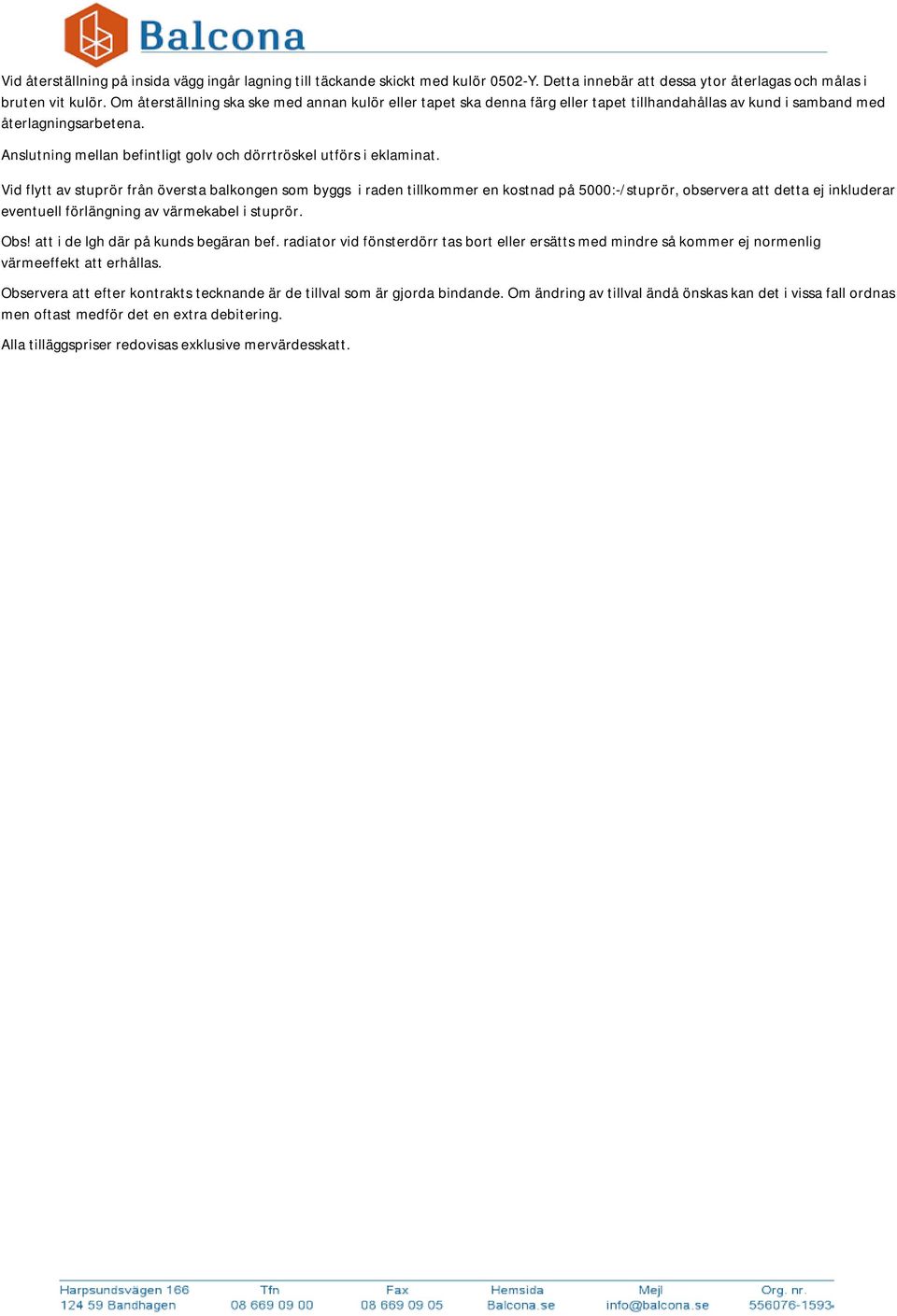 Anslutning mellan befintligt golv och dörrtröskel utförs i eklaminat.