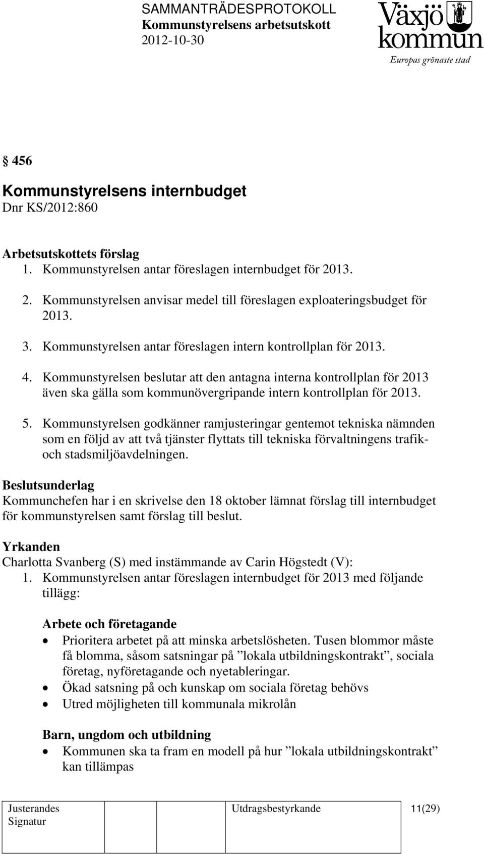 Kommunstyrelsen beslutar att den antagna interna kontrollplan för 2013 även ska gälla som kommunövergripande intern kontrollplan för 2013. 5.