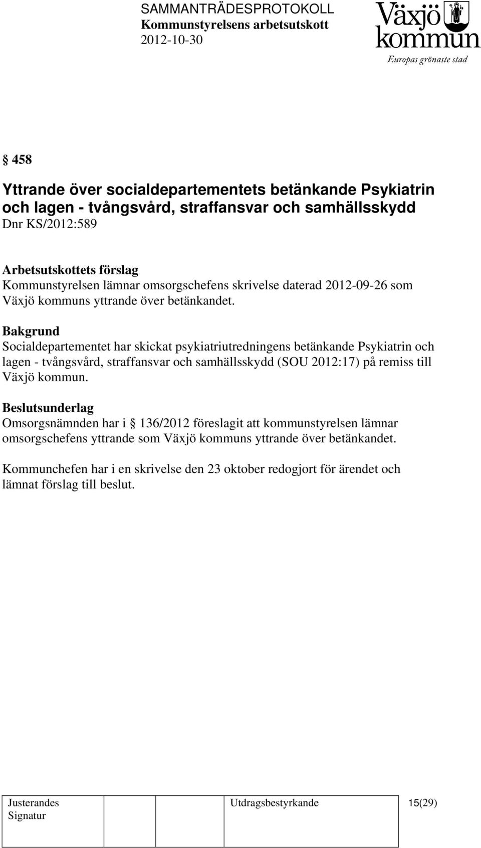 Socialdepartementet har skickat psykiatriutredningens betänkande Psykiatrin och lagen - tvångsvård, straffansvar och samhällsskydd (SOU 2012:17) på remiss till Växjö kommun.