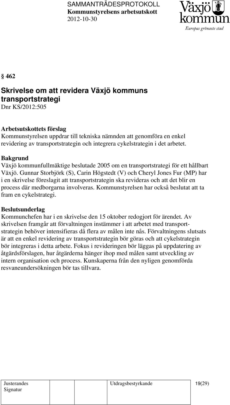 Gunnar Storbjörk (S), Carin Högstedt (V) och Cheryl Jones Fur (MP) har i en skrivelse föreslagit att transportstrategin ska revideras och att det blir en process där medborgarna involveras.