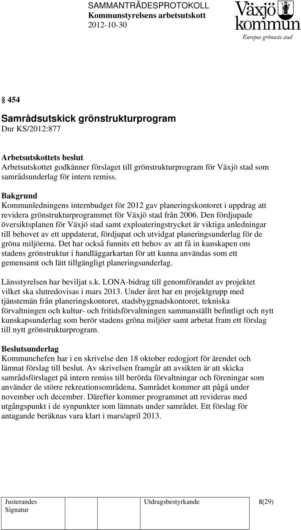 Den fördjupade översiktsplanen för Växjö stad samt exploateringstrycket är viktiga anledningar till behovet av ett uppdaterat, fördjupat och utvidgat planeringsunderlag för de gröna miljöerna.