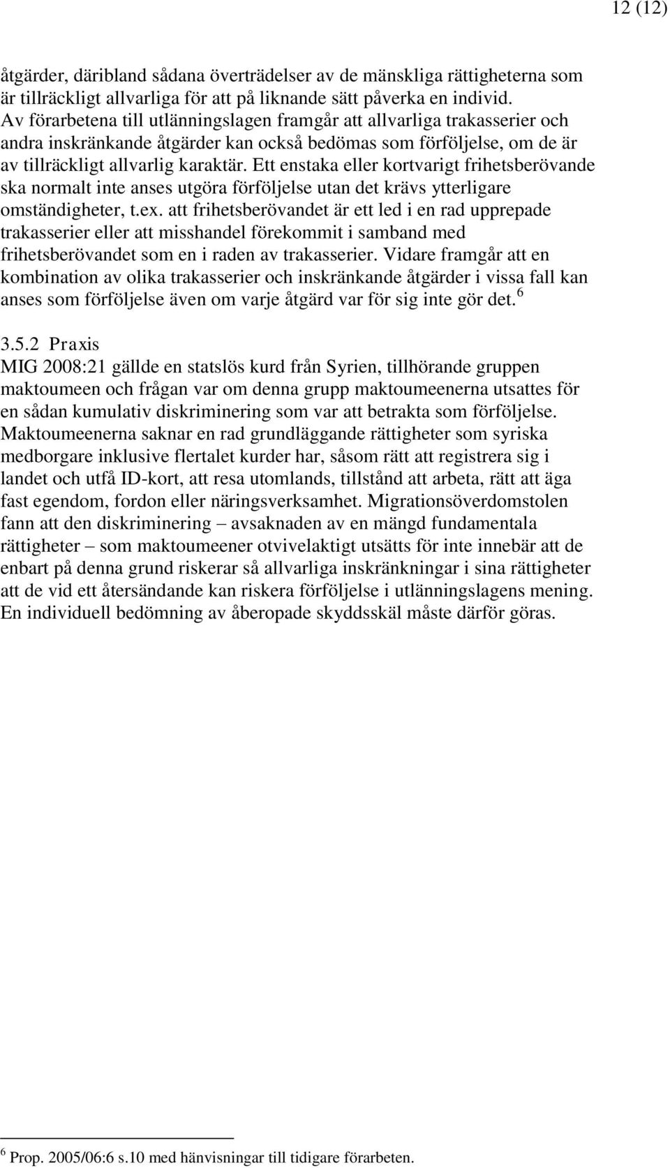 Ett enstaka eller kortvarigt frihetsberövande ska normalt inte anses utgöra förföljelse utan det krävs ytterligare omständigheter, t.ex.