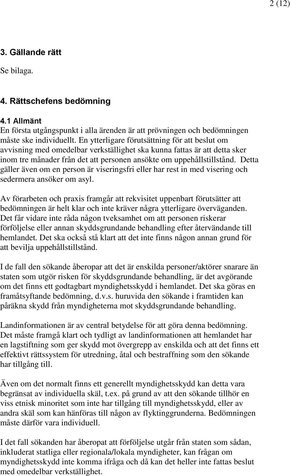 Detta gäller även om en person är viseringsfri eller har rest in med visering och sedermera ansöker om asyl.