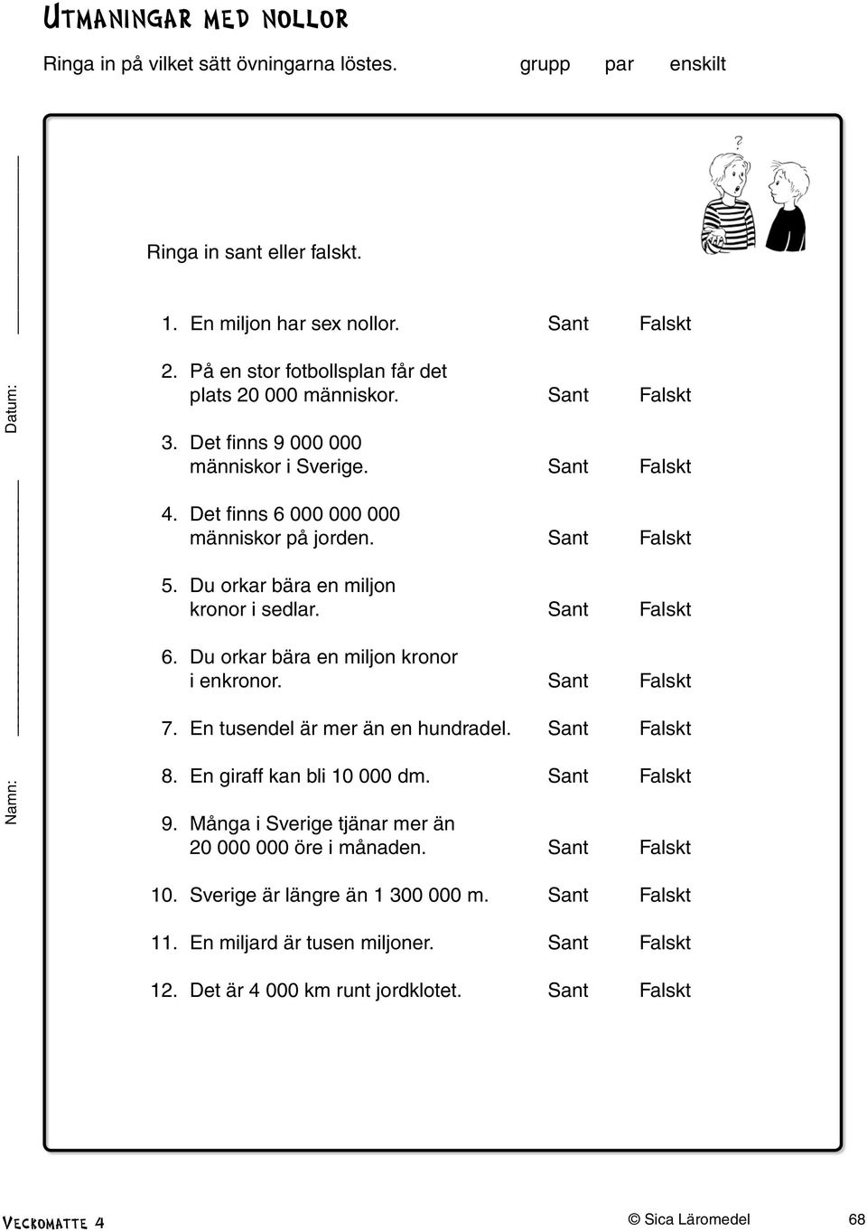 Du orkar bära en miljon kronor i sedlar. Sant Falskt 6. Du orkar bära en miljon kronor i enkronor. Sant Falskt 7. En tusendel är mer än en hundradel. Sant Falskt 8. En giraff kan bli 10 000 dm.