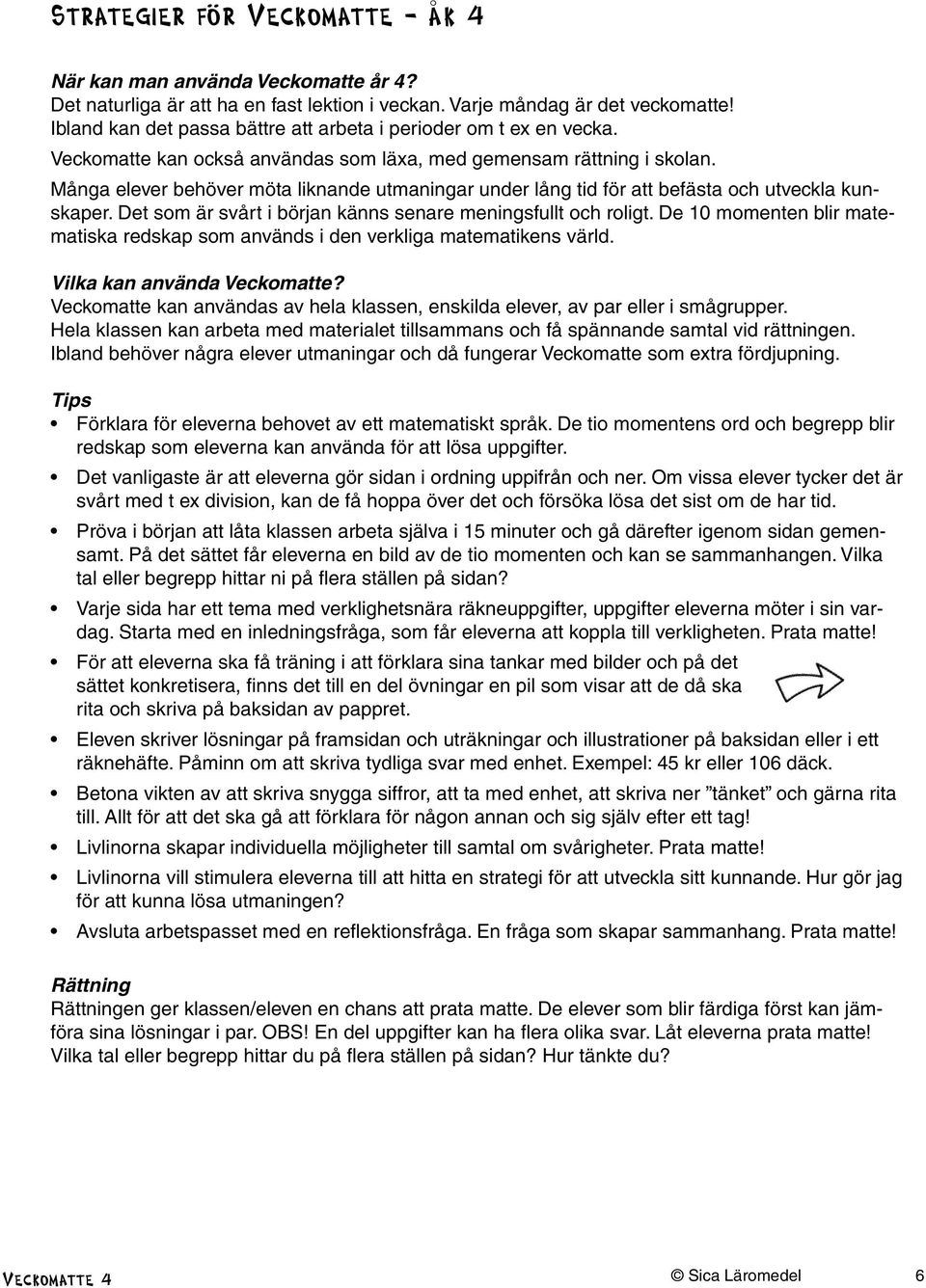 Många elever behöver möta liknande utmaningar under lång tid för att befästa och utveckla kunskaper. Det som är svårt i början känns senare meningsfullt och roligt.