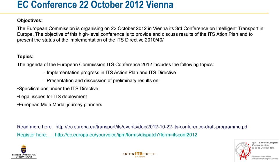 the European Commission ITS Conference 2012 includes the following topics: - Implementation progress in ITS Action Plan and ITS Directive - Presentation and discussion of preliminary results on: