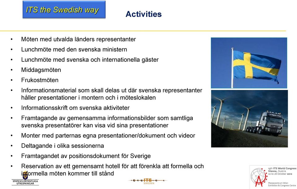 Framtagande av gemensamma informationsbilder som samtliga svenska presentatörer kan visa vid sina presentationer Monter med parternas egna presentationer/dokument och