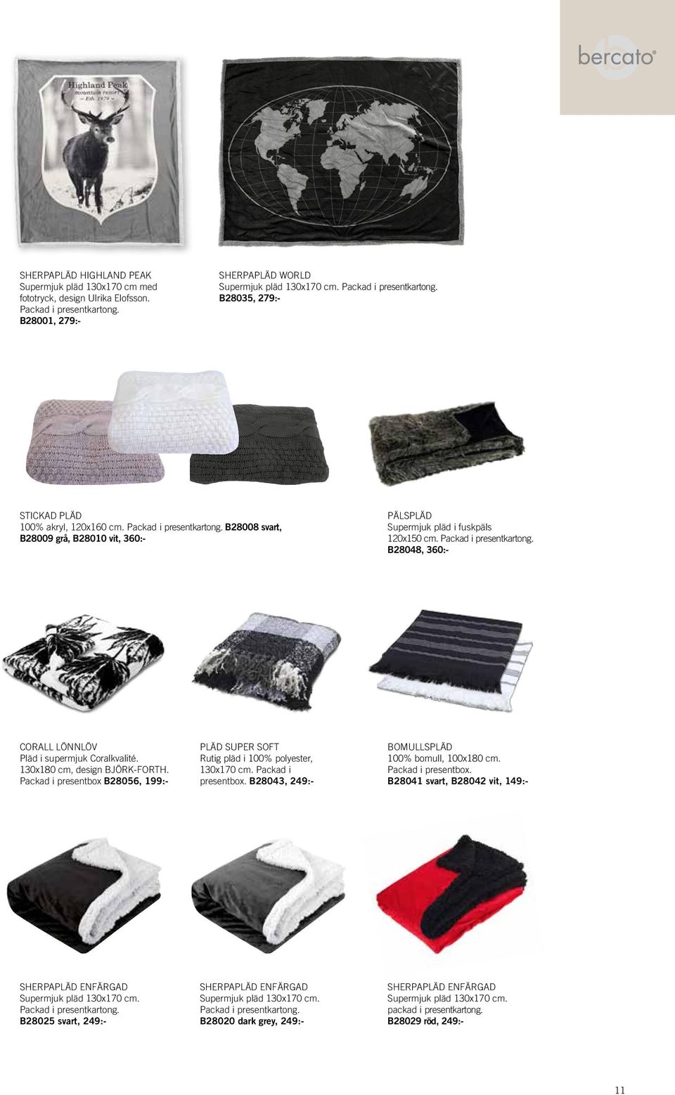 130x180 cm, design BJÖRK-FORTH. Packad i presentbox B28056, 199:- PLÄD SUPER SOFT Rutig pläd i 100% polyester, 130x170 cm. Packad i presentbox. B28043, 249:- BOMULLSPLÄD 100% bomull, 100x180 cm.